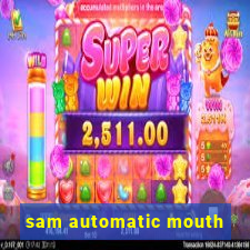 sam automatic mouth